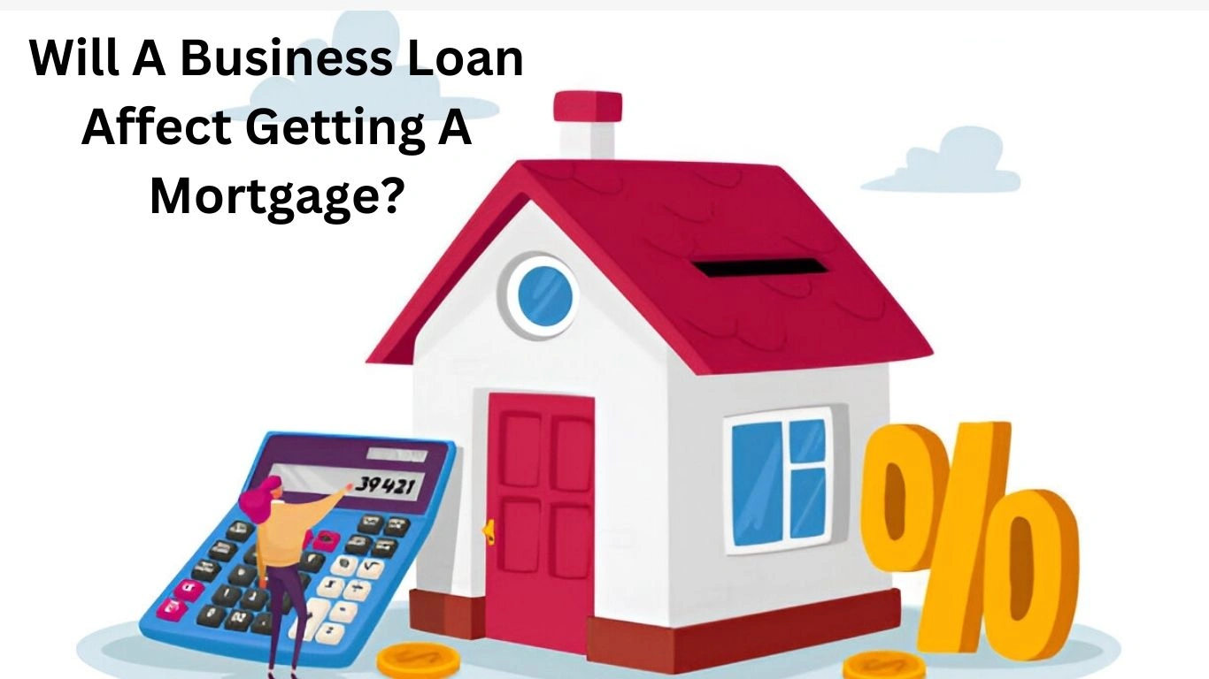 Will A Business Loan Affect Getting A Mortgage