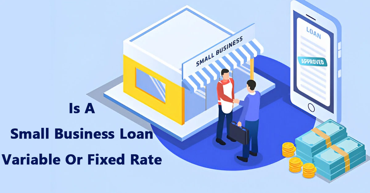 Is A Small Business Loan Variable Or Fixed Rate?